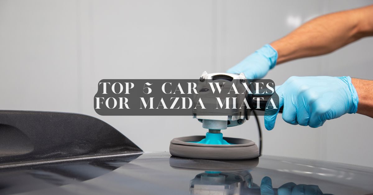 Top 5 Car Waxes for Mazda Miata
