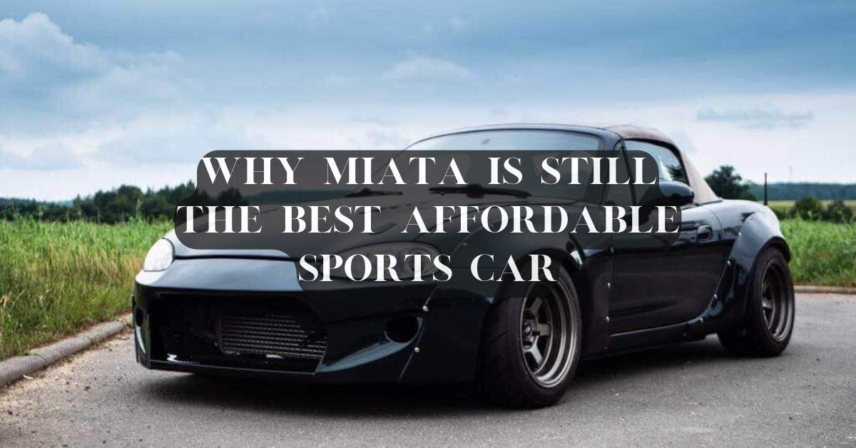 Why Miata is Still the Best Affordable Sports Car
